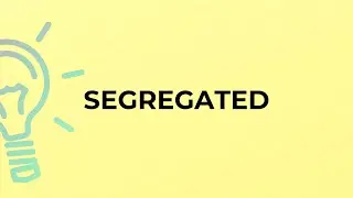 What is the meaning of the word SEGREGATED?
