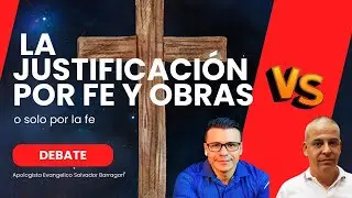 DEBATE: &iquest;JUSTIFICACI&Oacute;N POR FE Y OBRAS? O &iquest;S&Oacute;LO POR LA FE?