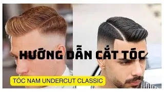 Hướng dẫn cắt tóc nam kiểu undercut