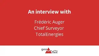 A Geoflex Interview with Fr&eacute;d&eacute;ric Auger, Chief Surveyor at TotalEnergies