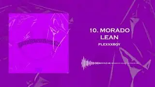 10. FLEXXXBOY - MORADO LEAN (PROD. DVRGLOCK) | 