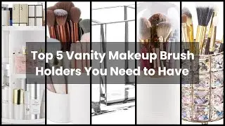 【MAKEUP BRUSH HOLDERS FOR VANITY】Top 5 Vanity Makeup Brush Holders You Need to Have