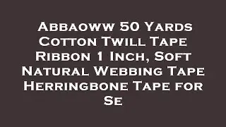 Abbaoww 50 Yards Cotton Twill Tape Ribbon 1 Inch, Soft Natural Webbing Tape Herringbone Tape  Review