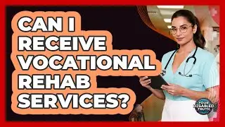Can I Receive Vocational Rehab Services?