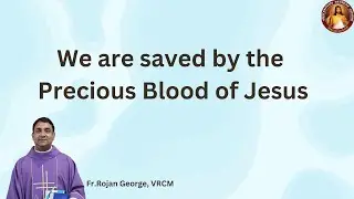 We are saved by the  Precious Blood of Jesus Christ - Fr Rojan George, V.C