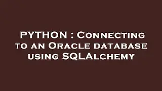 PYTHON : Connecting to an Oracle database using SQLAlchemy