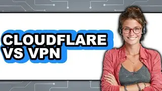 Cloudflare vs VPN - Which Is Better?