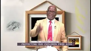 PROTECTING OUR CHILDREN FORM AIDS | PR. KASUMBA RICHARD