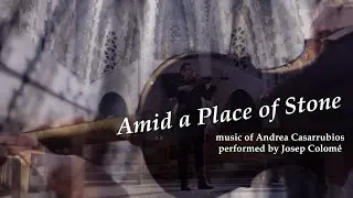 Andrea Casarrubios ; Amid a place of stone  (2020) for solo violin