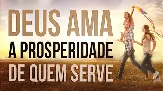 DEUS AMA A PROSPERIDADE DE QUEM SERVE