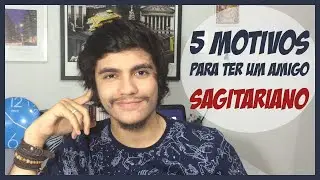 5 MOTIVOS PARA TER AMIGOS DE SAGITÁRIO  - CANAL SENSA