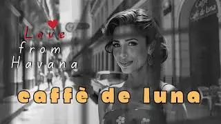 Havana Caff&egrave; de Luna 🪘🌴 Bossa Nova, Tango, and Cuban influences
