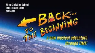 Back to the Beginning | Alice Christian School Theatre Arts Class