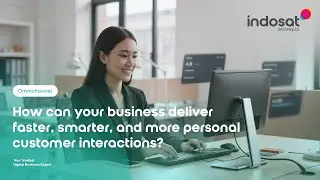 Strengthen Customer Relationships through Indosat Business Omnichannel Solutions