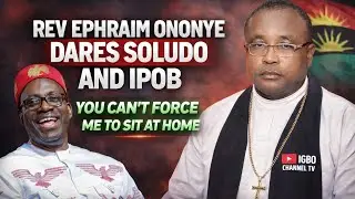 REV EPHRAIM ONONYE DARES SOLUDO AND IPOB || YOU CAN'T FORCE ME TO SIT AT HOME 