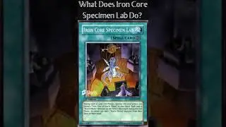 What Does Iron Core Specimen Lab Do? (Yugioh Cards Explained for Easy Deck Building)