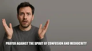 Prayer Against the Spirit of Confusion and Mediocrity