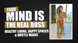 Your Mind Is the Real Boss &ndash; Healthy Living, Happy Spaces &&nbsp;Hustle&nbsp;Magic