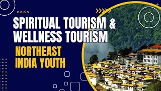 Spiritual Tourism & Wellness Tourism  Northeast India Youth