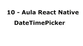 10 - Aula React Native - DateTimePicker e DatePicker