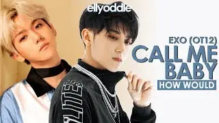 How Would EXO OT12 Sing CALL ME BABY (Chinese Version)? ‹ Line Distribution ›