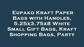 Eupako Kraft Paper Bags with Handles, 5.25x3.75x8 White Small Gift Bags, Kraft Shopping Bags, Review