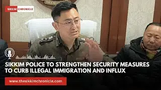 Sikkim Police to Strengthen Security Measures to Curb Illegal Immigration and Influx