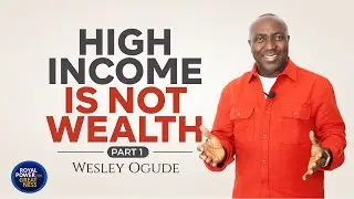 HIGH INCOME IS NOT WEALTH - WESLEY OGUDE