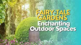 Fairy-Tale Gardens: Creating Enchanting Outdoor Spaces