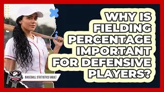 Why Is Fielding Percentage Important For Defensive Players?