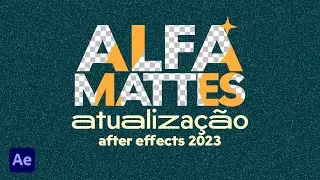 Atualização dos Foscos de Alfa no After Effects 2023