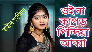 ওই না কাপড় পিন্দিয়া আব্বা যাইবো শশুর বাড়ি | Baul Shakila | New Baul Gan | হৃদয় ভাঙ্গা কষ্টের গান