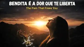 Bendita é a Dor que Te Liberta: A Verdade Que Pode Transformar Sua Vida Hoje!