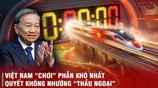 SIÊU DỰ ÁN 67 TỶ ĐÔ: TẠI SAO VIỆT NAM DÁM 