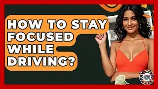 How To Stay Focused While Driving? - Teenager Guide to Life