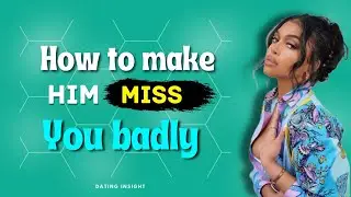How to Make Him Miss You Badly | dating insight .