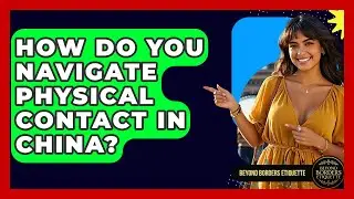 How Do You Navigate Physical Contact In China? - Beyond Borders Etiquette