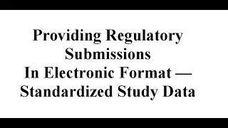 Providing Regulatory Submissions In Electronic Format Standardized Study Data