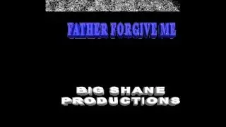 FATHER FORGIVE ME (EXPLICIT) - BIG SHANE PRODUCTIONS