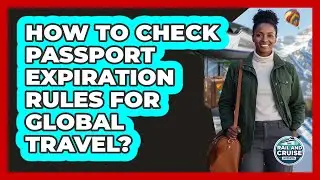 How To Check Passport Expiration Rules For Global Travel?