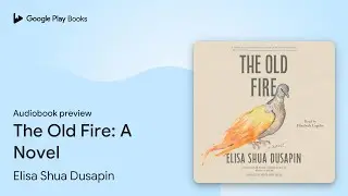 The Old Fire: A Novel by Elisa Shua Dusapin &middot; Audiobook preview