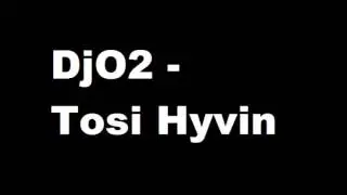DjO2   Tosi Hyvin