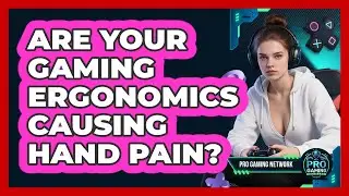 Are Your Gaming Ergonomics Causing Hand Pain? - Pro Gaming Network