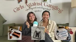 Girls Against Gauging Episode No. 2 - A Knitting and Crocheting Podcast