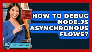 How To Debug Node.js Asynchronous Flows? - Learn To Troubleshoot