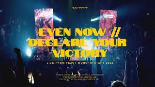 Even Now x Declare Your Victory  -  Feast Worship (Live at Feast Worship Night 2022)