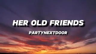 PARTYNEXTDOOR - HER OLD FRIENDS | LYRICS