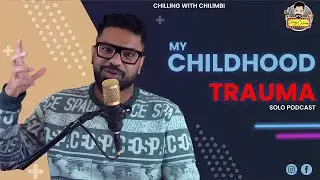 CHILDHOOD TRAUMAS | Solo Podcast | Chilling with Chilimbi