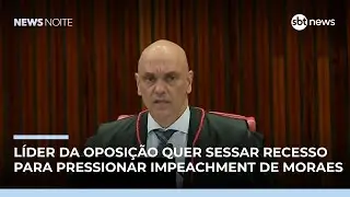 Novo líder da oposição promete interromper recesso para pressionar impeachment de Moraes |#NewsNoite