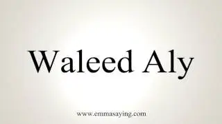 How to Pronounce Waleed Aly